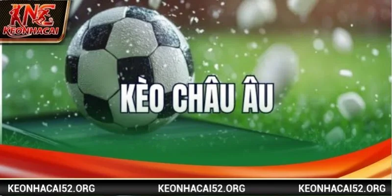 Kèo châu Âu là một trong những dạng kèo cược chính cơ bản