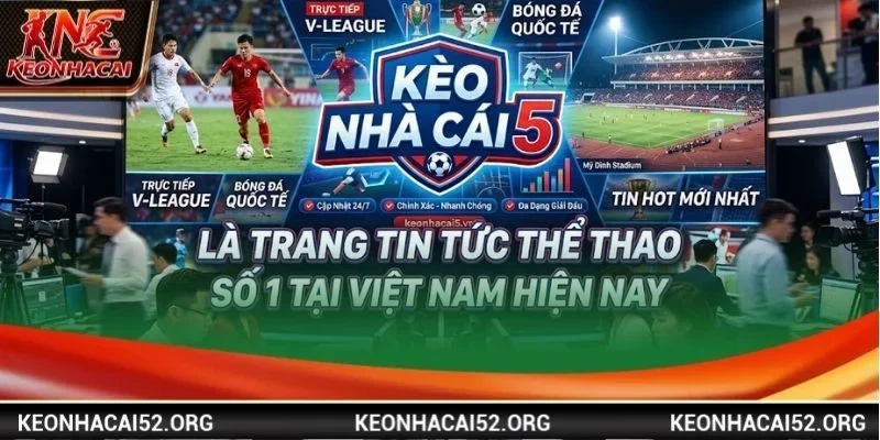Kèo Nhà Cái 5 là trang tin tức thể thao số 1 tại Việt Nam hiện nay